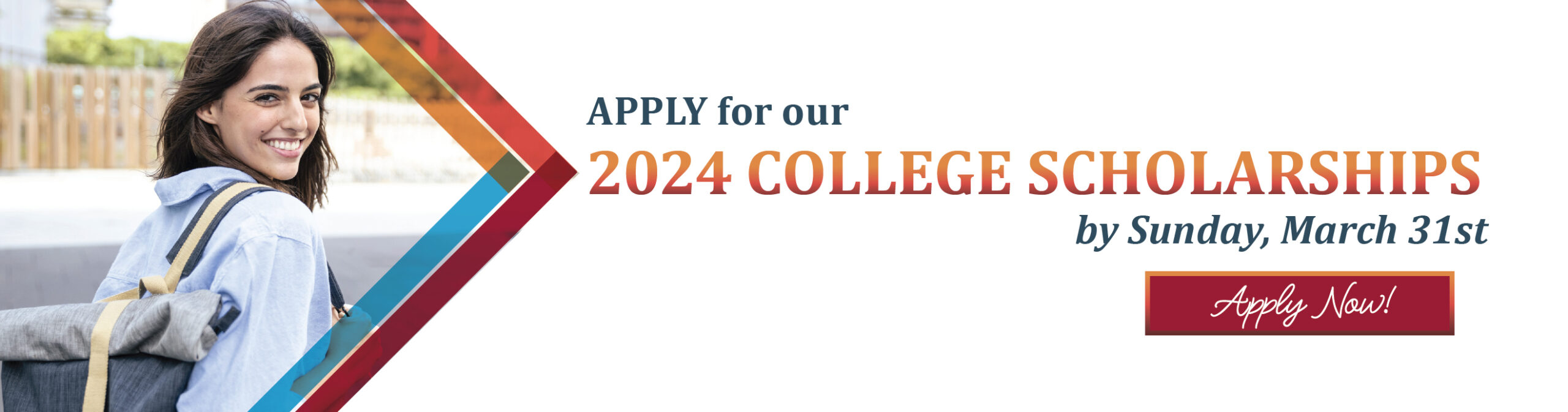 Apply for our 2024 College Scholarships by Sunday, March 31st. Apply Now!
