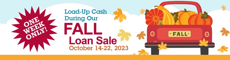 Load-up cash during our fall loan sale. October 14-22, 2023. One week only!