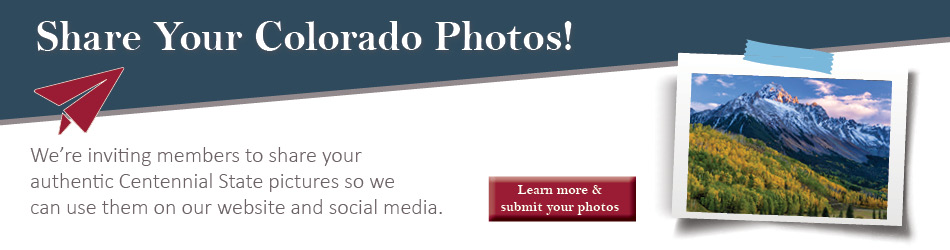 Share your Colorado Photos! We're inviting members to share your authentic Centennial Statement pictures so we can use them on our website and social media. Learn more & submit your photos.
