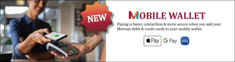 Mobile Wallet. Paying is faster, contactless & more secure when you add your Metrum debit & credit cards to your mobile wallet.
