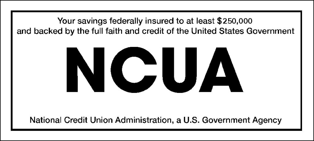 Your savings federally insured to at least $250,000 and backed by the full faith and credit of the United States Government by the National Credit Union Administration, a U.S. Government Agency.